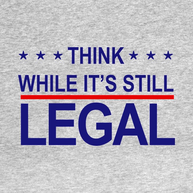 THINK WHILE ITS STILL LEGAL by TheCosmicTradingPost